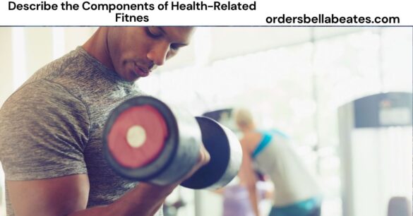 Describe the Components of Health-Related Fitnes.